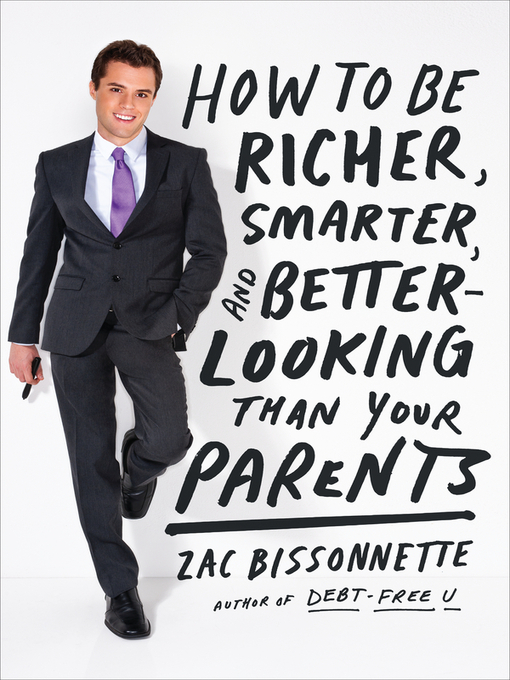 Title details for How to Be Richer, Smarter, and Better-Looking Than Your Parents by Zac Bissonnette - Available